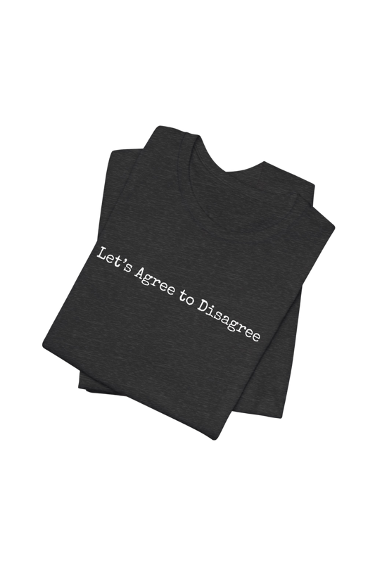 Let's Agree to Disagree T-Shirt